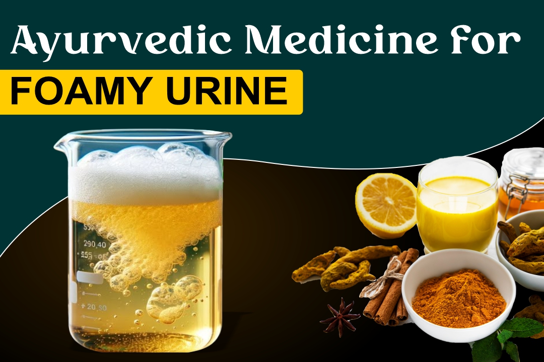 Ayurvedic Medicine For Foamy Urine: The Guide